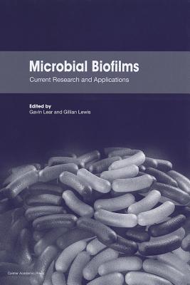 Microbial Biofilms: Current Research and Applications - Lear, Gavin (Editor), and Lewis, Gillian D (Editor)