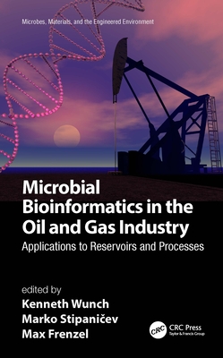 Microbial Bioinformatics in the Oil and Gas Industry: Applications to Reservoirs and Processes - Wunch, Kenneth (Editor), and Stipani ev, Marko (Editor), and Frenzel, Max (Editor)