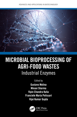 Microbial Bioprocessing of Agri-food Wastes: Industrial Enzymes - Molina, Gustavo (Editor), and Sharma, Minaxi (Editor), and Kalia, Vipin Chandra (Editor)