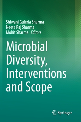 Microbial Diversity, Interventions and Scope - Sharma, Shiwani Guleria (Editor), and Sharma, Neeta Raj (Editor), and Sharma, Mohit (Editor)