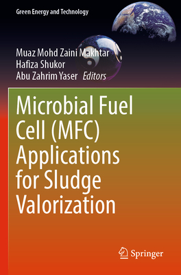 Microbial Fuel Cell (Mfc) Applications for Sludge Valorization - Mohd Zaini Makhtar, Muaz (Editor), and Shukor, Hafiza (Editor), and Yaser, Abu Zahrim (Editor)