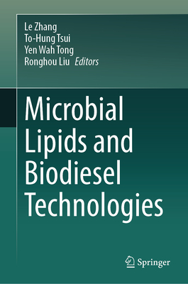 Microbial Lipids and Biodiesel Technologies - Zhang, Le (Editor), and Tsui, To-Hung (Editor), and Tong, Yen Wah (Editor)