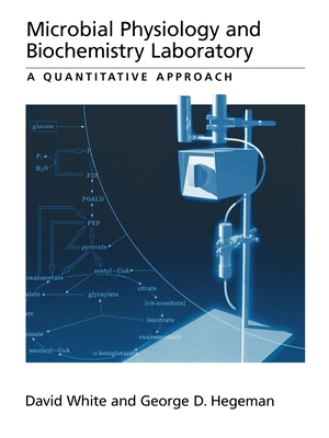 Microbial Physiology and Biochemistry Laboratory: A Quantitative Approach - White, David (Editor), and Hegeman, George D (Editor)