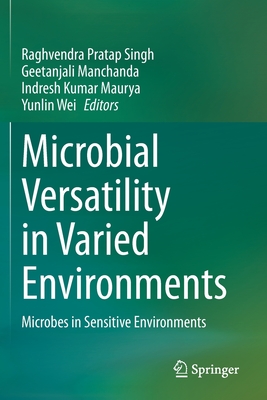 Microbial Versatility in Varied Environments: Microbes in Sensitive Environments - Singh, Raghvendra Pratap (Editor), and Manchanda, Geetanjali (Editor), and Maurya, Indresh Kumar (Editor)