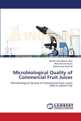 Microbiological Quality of Commercial Fruit Juices - Iqbal, Muhammad Naeem, and Anjum, Aftab Ahmad, and Ali, Muhammad Asad