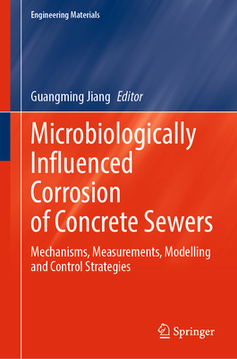Microbiologically Influenced Corrosion of Concrete Sewers: Mechanisms, Measurements, Modelling and Control Strategies - Jiang, Guangming (Editor)