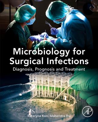 Microbiology for Surgical Infections: Diagnosis, Prognosis and Treatment - Kon, Kateryna (Editor), and Rai, Mahendra (Editor)