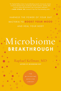 Microbiome Breakthrough: Harness the Power of Your Gut Bacteria to Boost Your Mood and Heal Your Body