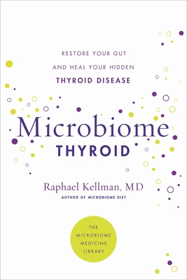 Microbiome Thyroid: Restore Your Gut and Heal Your Hidden Thyroid Disease - Kellman, Raphael, MD
