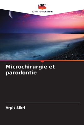 Microchirurgie et parodontie - Sikri, Arpit