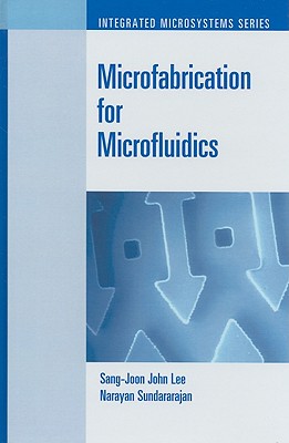 Microfabrication for Microfluidics - Lee, Sang-Joon John, and Sundararajan, Narayan