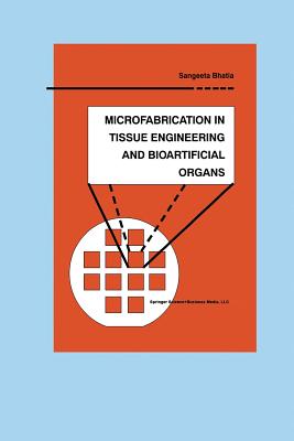 Microfabrication in Tissue Engineering and Bioartificial Organs - Bhatia, Sangeeta N