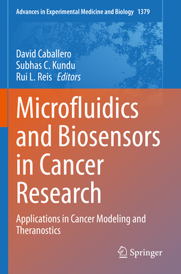 Microfluidics and Biosensors in Cancer Research: Applications in Cancer Modeling and Theranostics - Caballero, David (Editor), and Kundu, Subhas C. (Editor), and Reis, Rui L. (Editor)