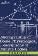 Micrographia or Some Physiological Descriptions of Minute Bodies