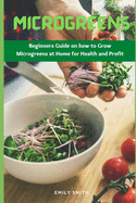 Microgreens: Beginners Guide on how to Grow Microgreens at Home for Health and Profit