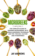 Microgreens: The Complete Guide of Growing Microgreens, with Urban Gardening Techniques and Tips for Soil Culture and Hydroponics