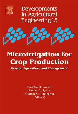 Microirrigation for Crop Production: Design, Operation, and Management Volume 13 - Lamm, Freddie R, and Ayars, James E, and Nakayama, Francis S