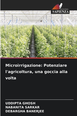 Microirrigazione: Potenziare l'agricoltura, una goccia alla volta - Ghosh, Uddipta, and Sarkar, Nabanita, and Banerjee, Debargha