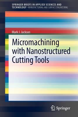 Micromachining with Nanostructured Cutting Tools - Jackson, Mark J.