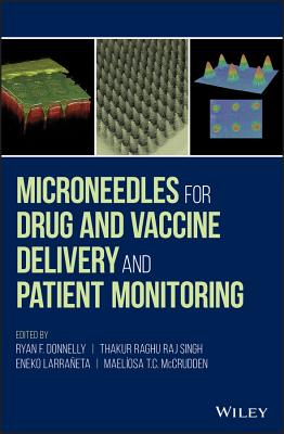 Microneedles for Drug and Vaccine Delivery and Patient Monitoring - Donnelly, Ryan F. (Editor), and Singh, Thakur Raghu Raj (Editor), and Larraeta, Eneko (Editor)