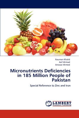 Micronutrients Deficiencies in 185 Million People of Pakistan - Khalid, Nauman, and Ahmad, Asif, and Ahmed, Anwaar, Dr.