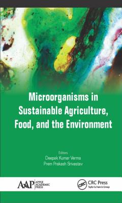 Microorganisms in Sustainable Agriculture, Food, and the Environment - Verma, Deepak Kumar (Editor), and Srivastav, Prem Prakash (Editor)