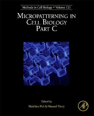 Micropatterning in Cell Biology, Part C: Volume 121 - Thry, Manuel, and Piel, Matthieu