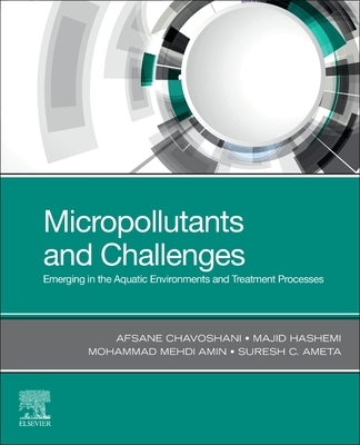 Micropollutants and Challenges: Emerging in the Aquatic Environments and Treatment Processes - Chavoshani, Afsane, and Hashemi, Majid, and Mehdi Amin, Mohammad