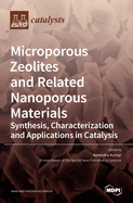 Microporous Zeolites and Related Nanoporous Materials: Synthesis, Characterization and Applications in Catalysis: Synthesis, Characterization and Applications in Catalysis
