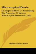 Microscopical Praxis: Or Simple Methods Of Ascertaining The Properties Of Various Microscopical Accessories (1894)