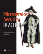 Microservices Security in Action: Design Secure Network and API Endpoint Security for Microservices Applications, with Examples Using Java, Kubernetes, and Istio