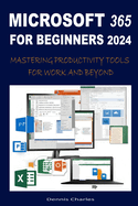 Microsoft 365 for Beginners 2024: Mastering Productivity Tools for Work and Beyond