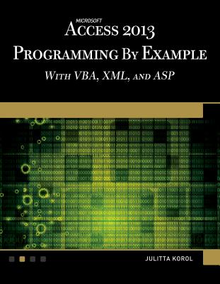 Microsoft Access 2013 Programming by Example with Vba, XML, and ASP - Korol, Julitta