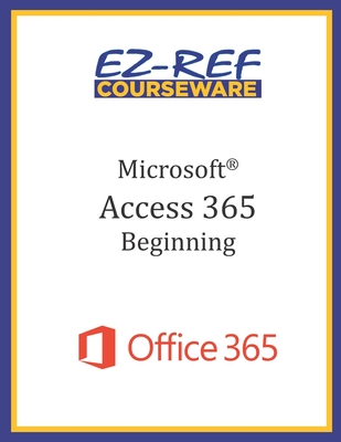 Microsoft Access 365 - Beginning: Instructor Guide (Black & White) - Courseware, Ez-Ref