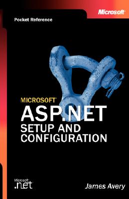 Microsoft ASP.NET Setup and Configuration Pocket Reference - Avery, James
