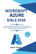 Microsoft Azure Bible: Step-by-Step Guide to Cloud Architecture for Developers From Beginners to Experts, with Insider Tips, Tricks, and Real-World Case Studies for Success in the Azure Ecosystem