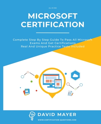 Microsoft Certification: Complete step by step guide to pass all Microsoft Exams and get certifications real and unique practice tests included - Mayer, David