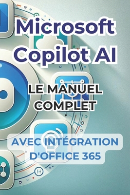 Microsoft Copilot AI. Guide complet et manuel prt  l'emploi avec l'intgration d'Office 365: Trucs et secrets pour changer votre vie avec l'IA - Panini, Ivano