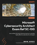 Microsoft Cybersecurity Architect Exam Ref SC-100: Get certified with ease while learning how to develop highly effective cybersecurity strategies