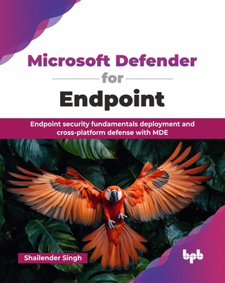 Microsoft Defender for Endpoint: Endpoint security fundamentals deployment and cross-platform defense with MDE (English Edition) - Singh, Shailender