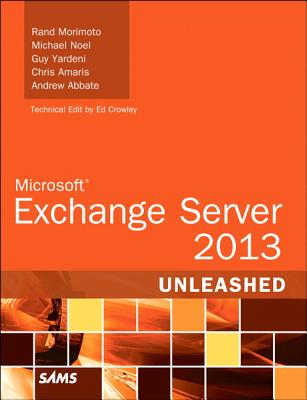 Microsoft Exchange Server 2013 Unleashed - Morimoto, Rand, and Noel, Michael, and Yardeni, Guy