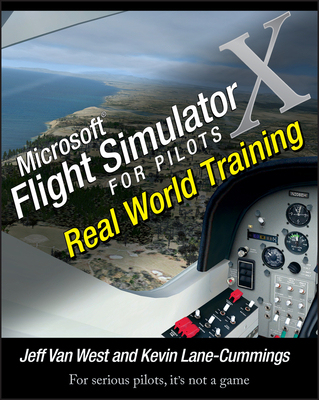 Microsoft Flight Simulator X for Pilots: Real World Training - Van West, Jeff, and Lane-Cummings, Kevin