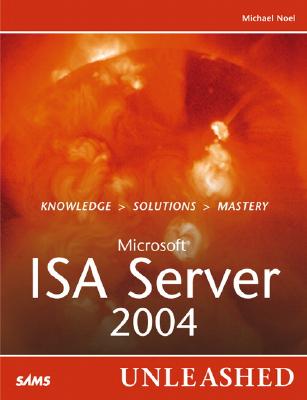 Microsoft Internet Security and Acceleration (ISA) Server 2004 Unleashed - Noel, Michael