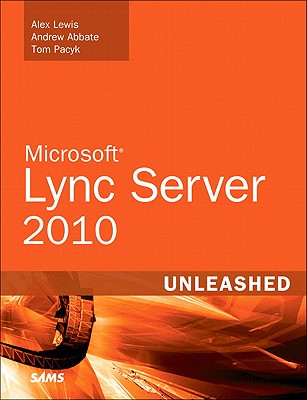 Microsoft Lync Server 2010 Unleashed - Lewis, Alex, and Abbate, Andrew, and Pacyk, Tom