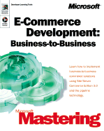 Microsoft Mastering: E-Commerce Development: Business to Business - Microsoft Press, and Microsoft, and Microsoft Corporation