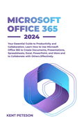 Microsoft Office 365 2024: Your Essential Guide to Productivity and Collaboration, Learn how to Use Microsoft Office 365 to Create Documents, Presentations, Spreadsheets, Excel, PowerPoint, and More and Collaborate with Others Effectively