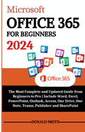 Microsoft Office 365 for Beginners 2024: The Most Complete and Updated Guide From Beginners to Pro Include Word, Excel, PowerPoint, Outlook, Access, One Drive, One Note, Teams, Publisher & SharePoint