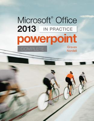 Microsoft Office PowerPoint 2013 Complete: In Practice - Nordell, Randy, Professor, Ed, and Graves, Pat R