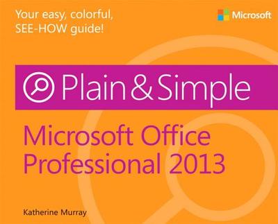 Microsoft Office Professional 2013 Plain & Simple - Murray, Katherine