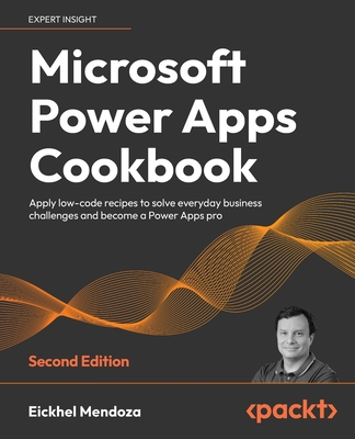 Microsoft Power Apps Cookbook -: Apply low-code recipes to solve everyday business challenges and become a Power Apps pro - Mendoza, Eickhel